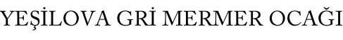 YEŞİLOVA GRİ MERMER OCAĞI